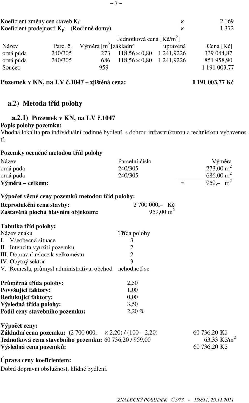 č.1047 zjištěná cena: 1 191 003,77 Kč a.2) Metoda tříd polohy a.2.1) Pozemek v KN, na LV č.