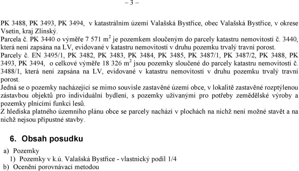 EN 3495/1, PK 3482, PK 3483, PK 3484, PK 3485, PK 3487/1, PK 3487/2, PK 3488, PK 3493, PK 3494, o celkové výměře 18 326 m 2 jsou pozemky sloučené do parcely katastru nemovitostí č.