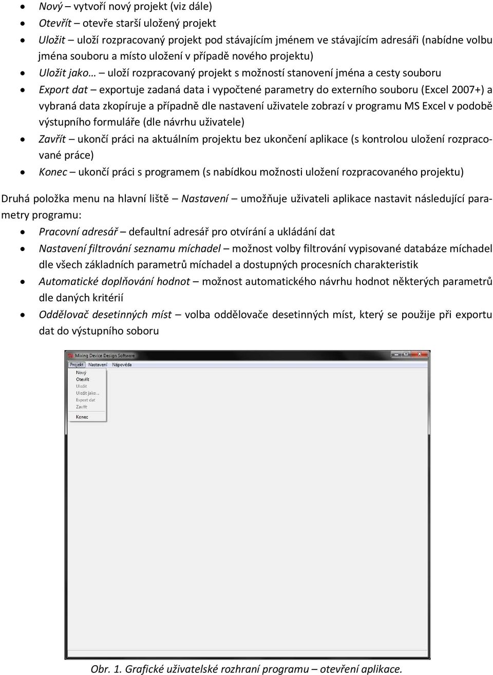 a vybraná data zkopíruje a případně dle nastavení uživatele zobrazí v programu MS Excel v podobě výstupního formuláře (dle návrhu uživatele) Zavřít ukončí práci na aktuálním projektu bez ukončení