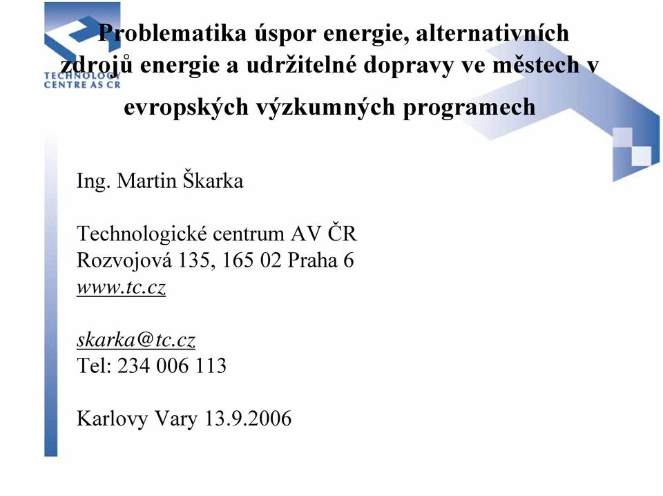 Ing. Martin Škarka Technologické centrum AV ČR Rozvojová 135, 165