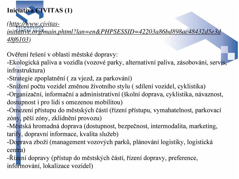 -Strategie zpoplatnění ( za vjezd, za parkování) -Snížení počtu vozidel změnou životního stylu ( sdílení vozidel, cyklistika) -Organizační, informační a administrativní (školní doprava, cyklistika,