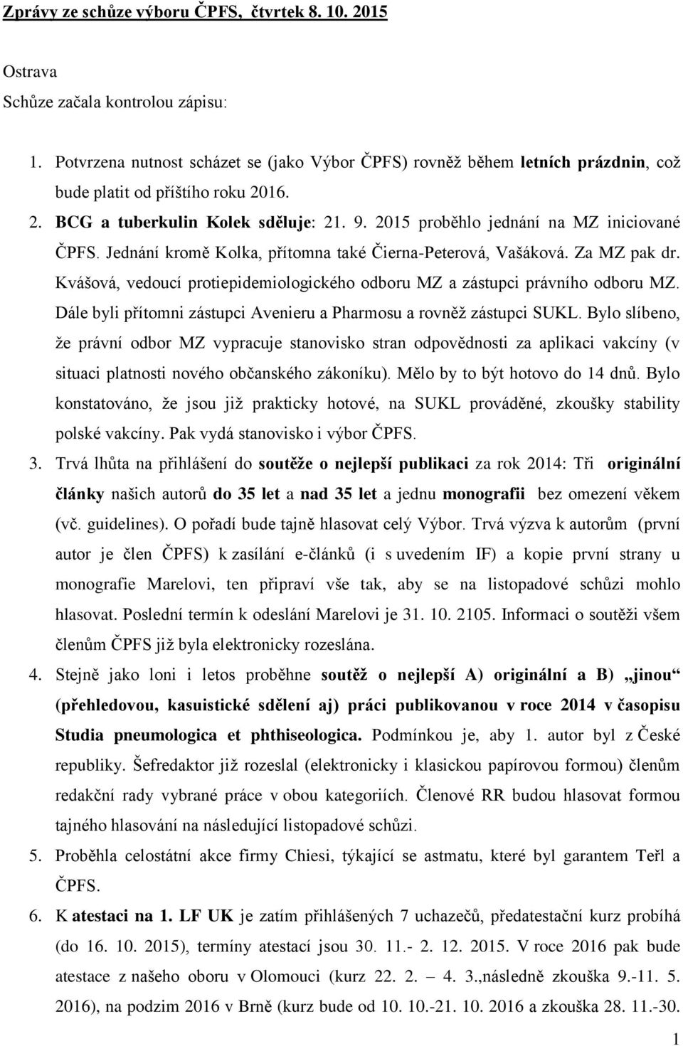 2015 proběhlo jednání na MZ iniciované ČPFS. Jednání kromě Kolka, přítomna také Čierna-Peterová, Vašáková. Za MZ pak dr.