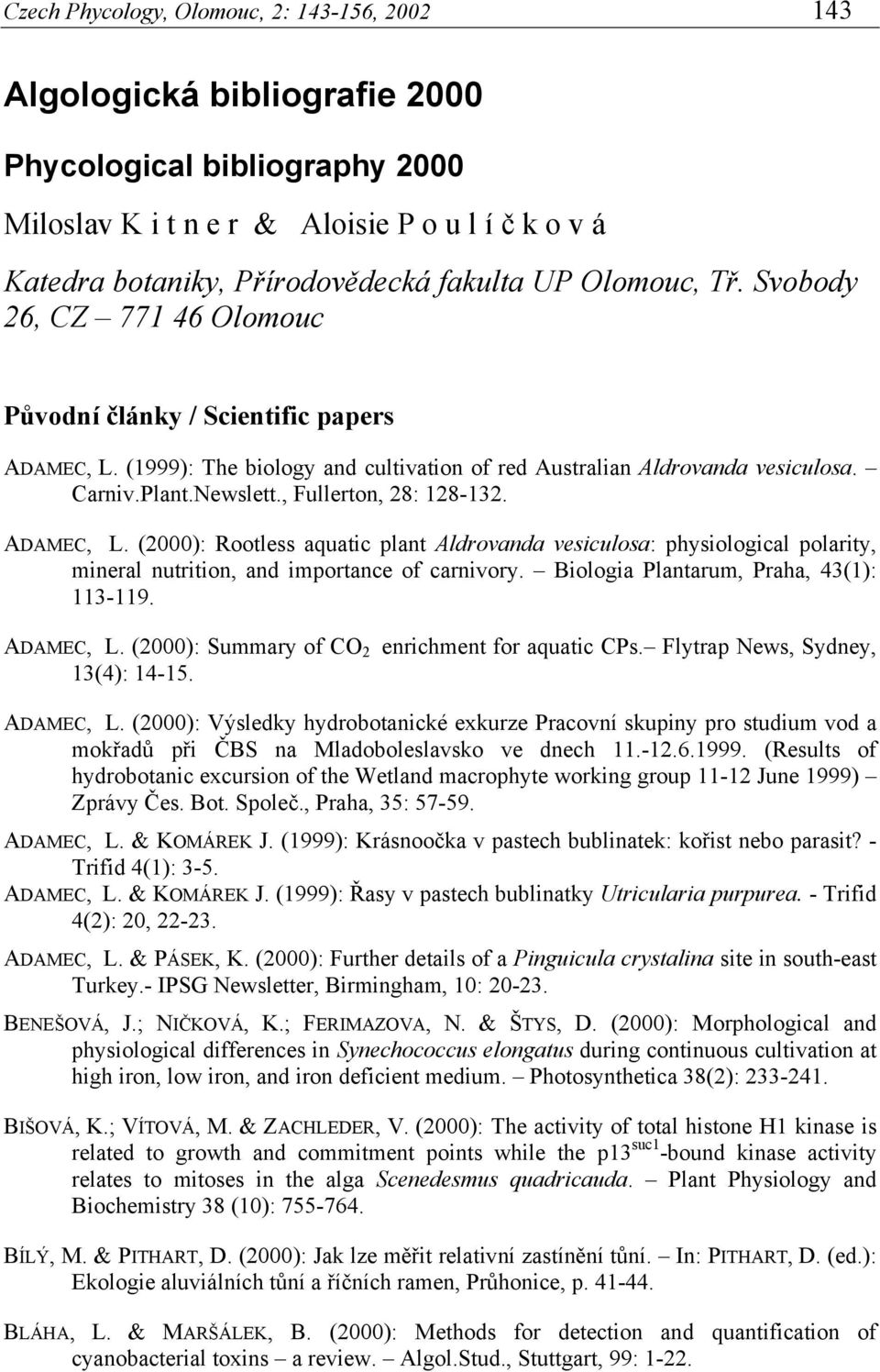 , Fullerton, 28: 128-132. ADAMEC, L. (2000): Rootless aquatic plant Aldrovanda vesiculosa: physiological polarity, mineral nutrition, and importance of carnivory.