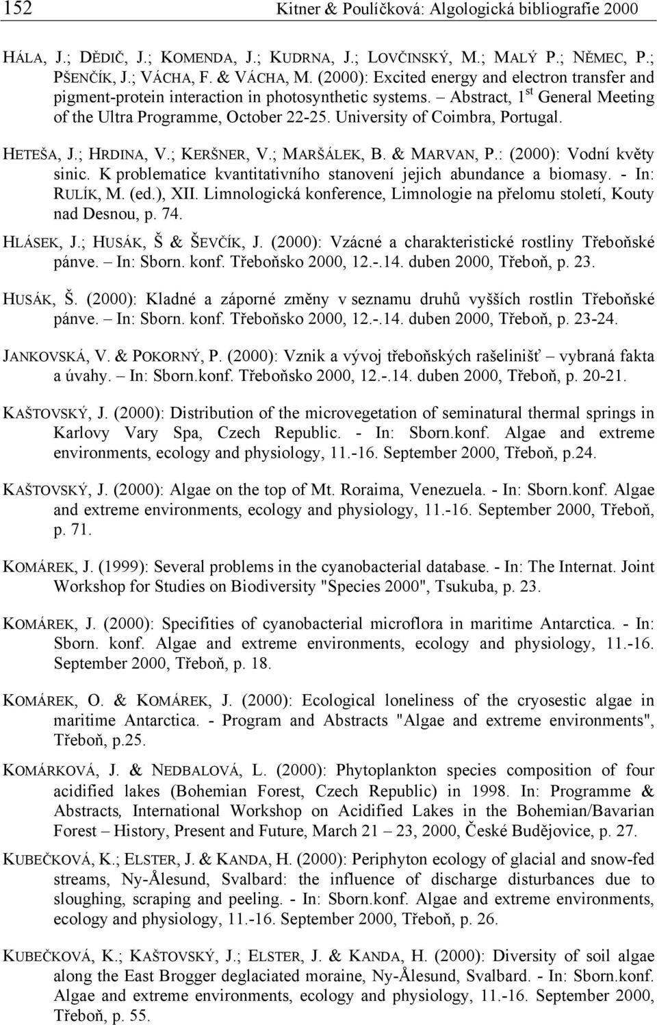 University of Coimbra, Portugal. HETEŠA, J.; HRDINA, V.; KERŠNER, V.; MARŠÁLEK, B. & MARVAN, P.: (2000): Vodní květy sinic. K problematice kvantitativního stanovení jejich abundance a biomasy.