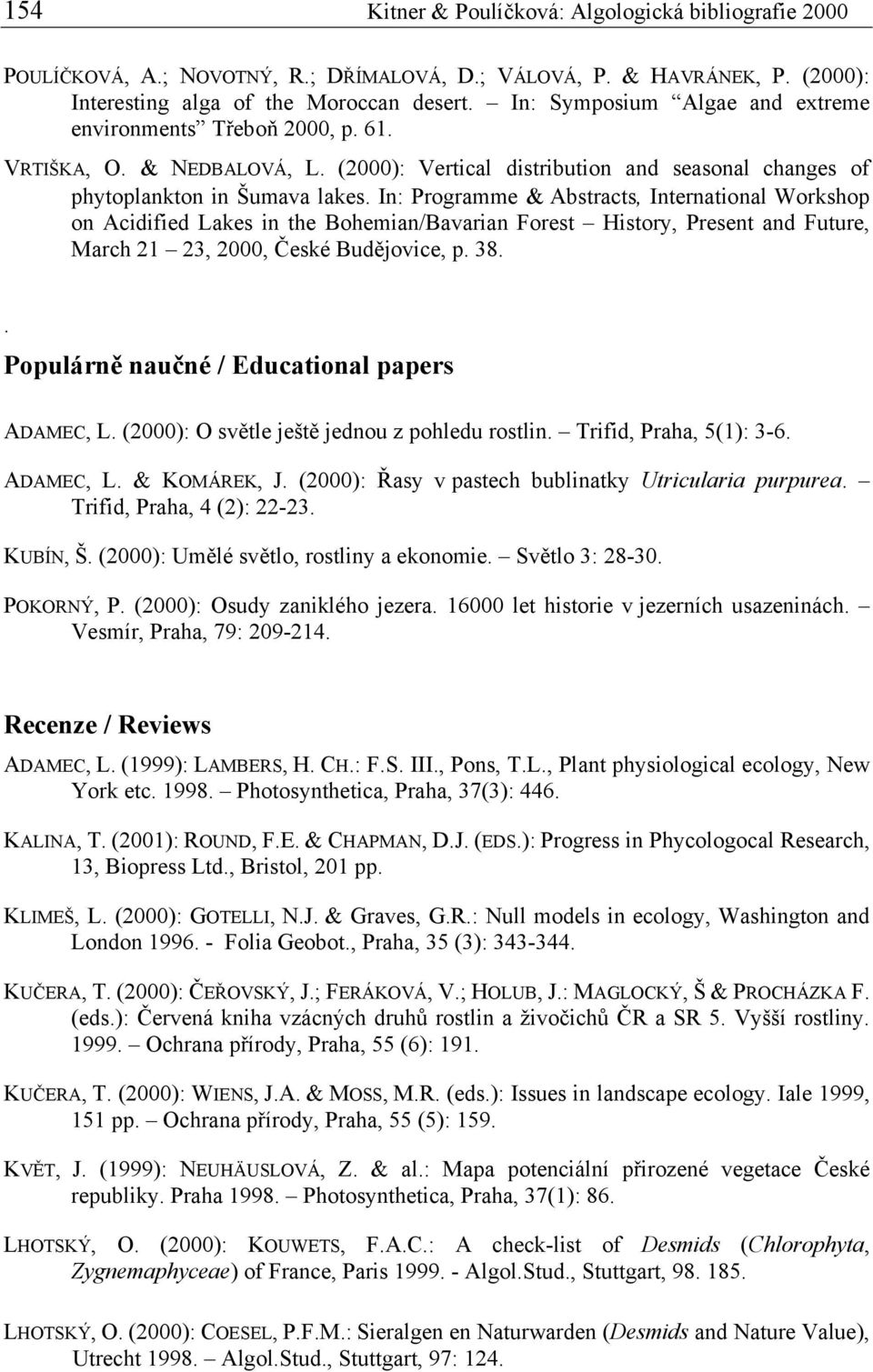 In: Programme & Abstracts, International Workshop on Acidified Lakes in the Bohemian/Bavarian Forest History, Present and Future, March 21 23, 2000, České Budějovice, p. 38.