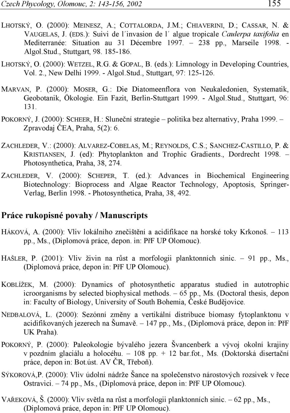 (2000): WETZEL, R.G. & GOPAL, B. (eds.): Limnology in Developing Countries, Vol. 2., New Delhi 1999. - Algol.Stud., Stuttgart, 97: 125-126. MARVAN, P. (2000): MOSER, G.