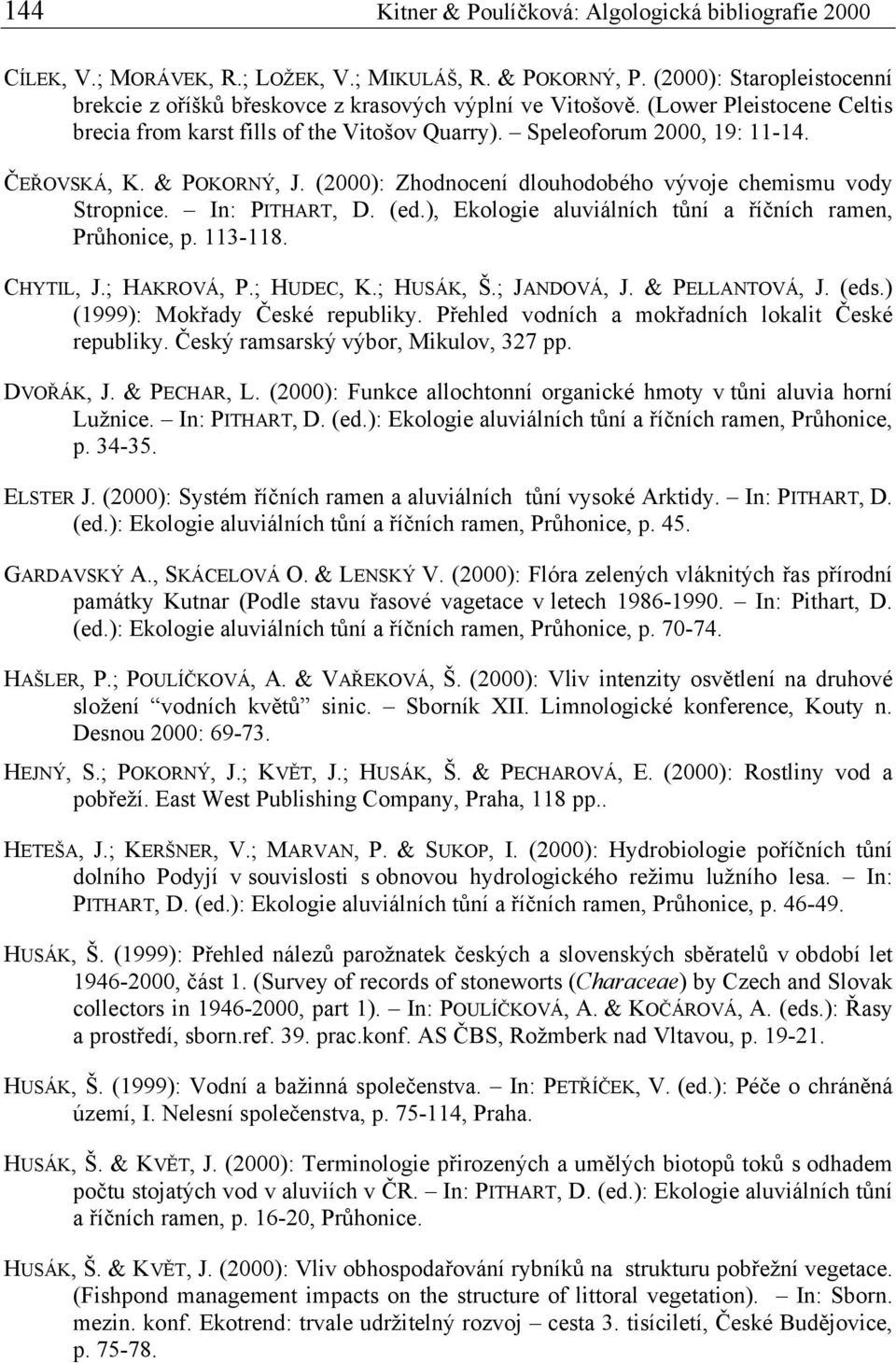 In: PITHART, D. (ed.), Ekologie aluviálních tůní a říčních ramen, Průhonice, p. 113-118. CHYTIL, J.; HAKROVÁ, P.; HUDEC, K.; HUSÁK, Š.; JANDOVÁ, J. & PELLANTOVÁ, J. (eds.