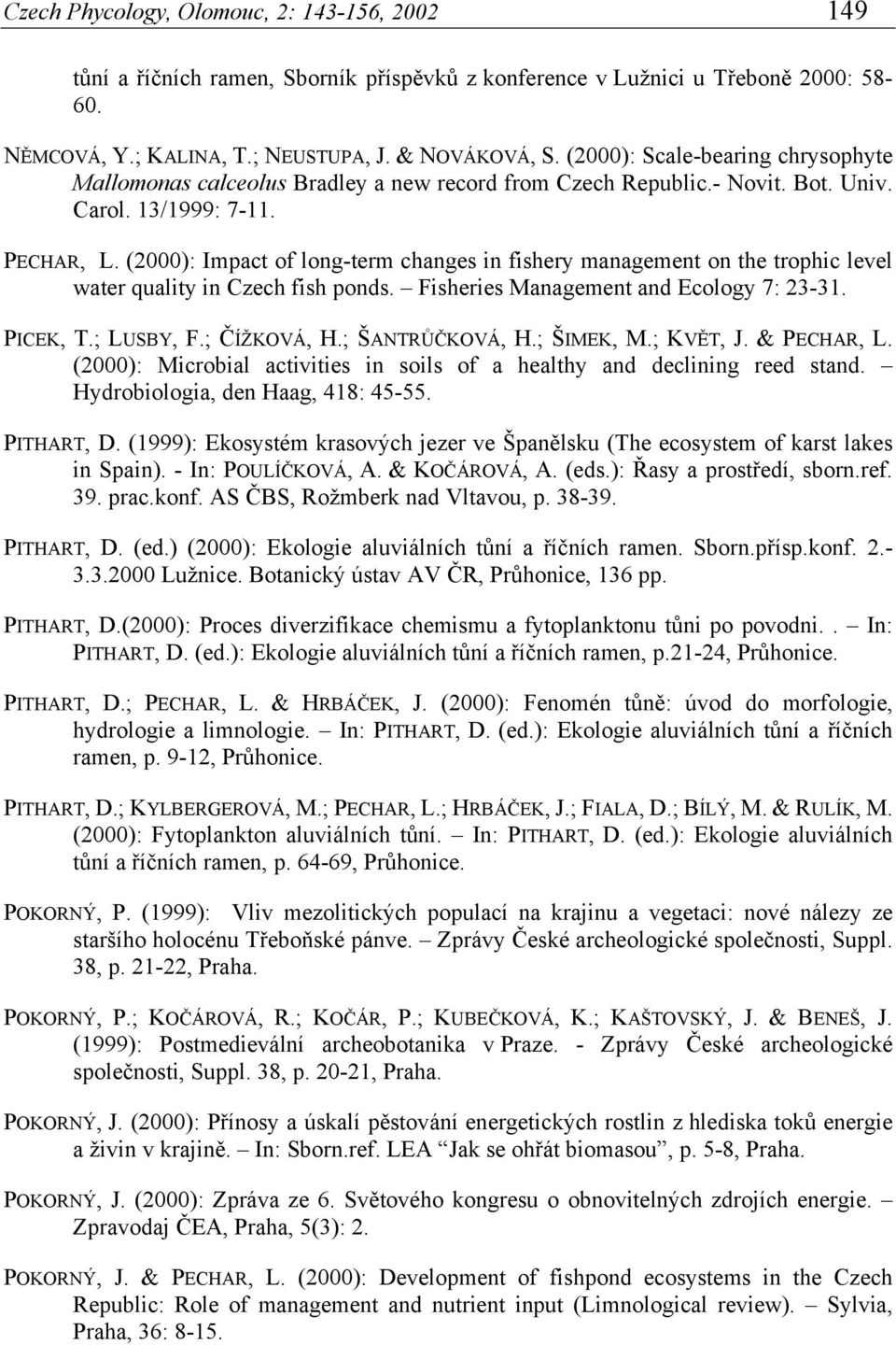 (2000): Impact of long-term changes in fishery management on the trophic level water quality in Czech fish ponds. Fisheries Management and Ecology 7: 23-31. PICEK, T.; LUSBY, F.; ČÍŽKOVÁ, H.