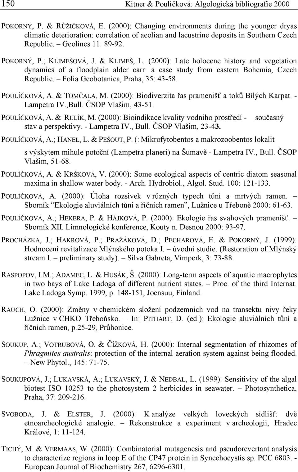 & KLIMEŠ, L. (2000): Late holocene history and vegetation dynamics of a floodplain alder carr: a case study from eastern Bohemia, Czech Republic. Folia Geobotanica, Praha, 35: 43-58. POULÍČKOVÁ, A.