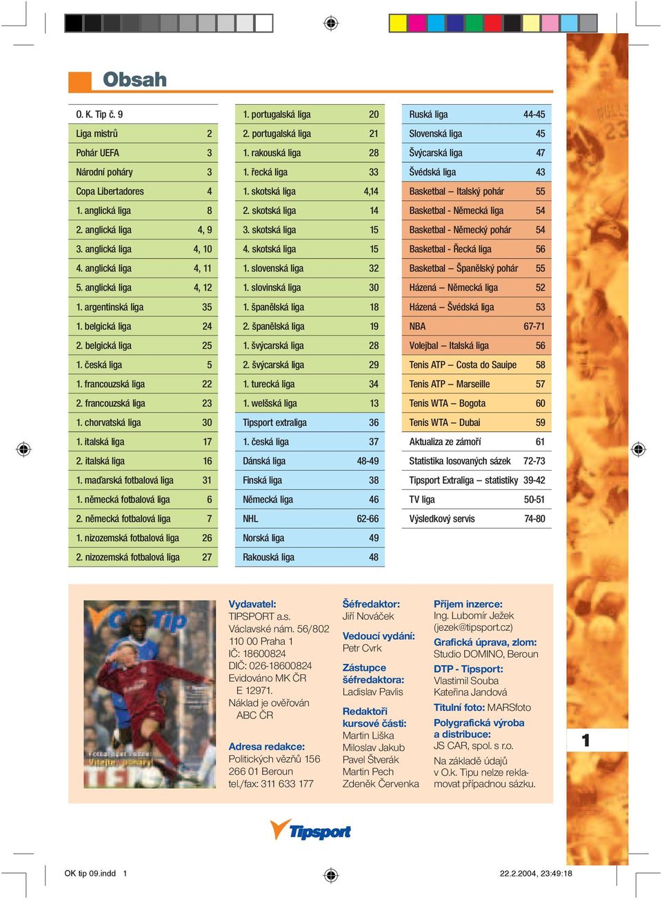 maďarská fotbalová liga 31 1. německá fotbalová liga 6 2. německá fotbalová liga 7 1. nizozemská fotbalová liga 26 2. nizozemská fotbalová liga 27 1. portugalská liga 20 2. portugalská liga 21 1.