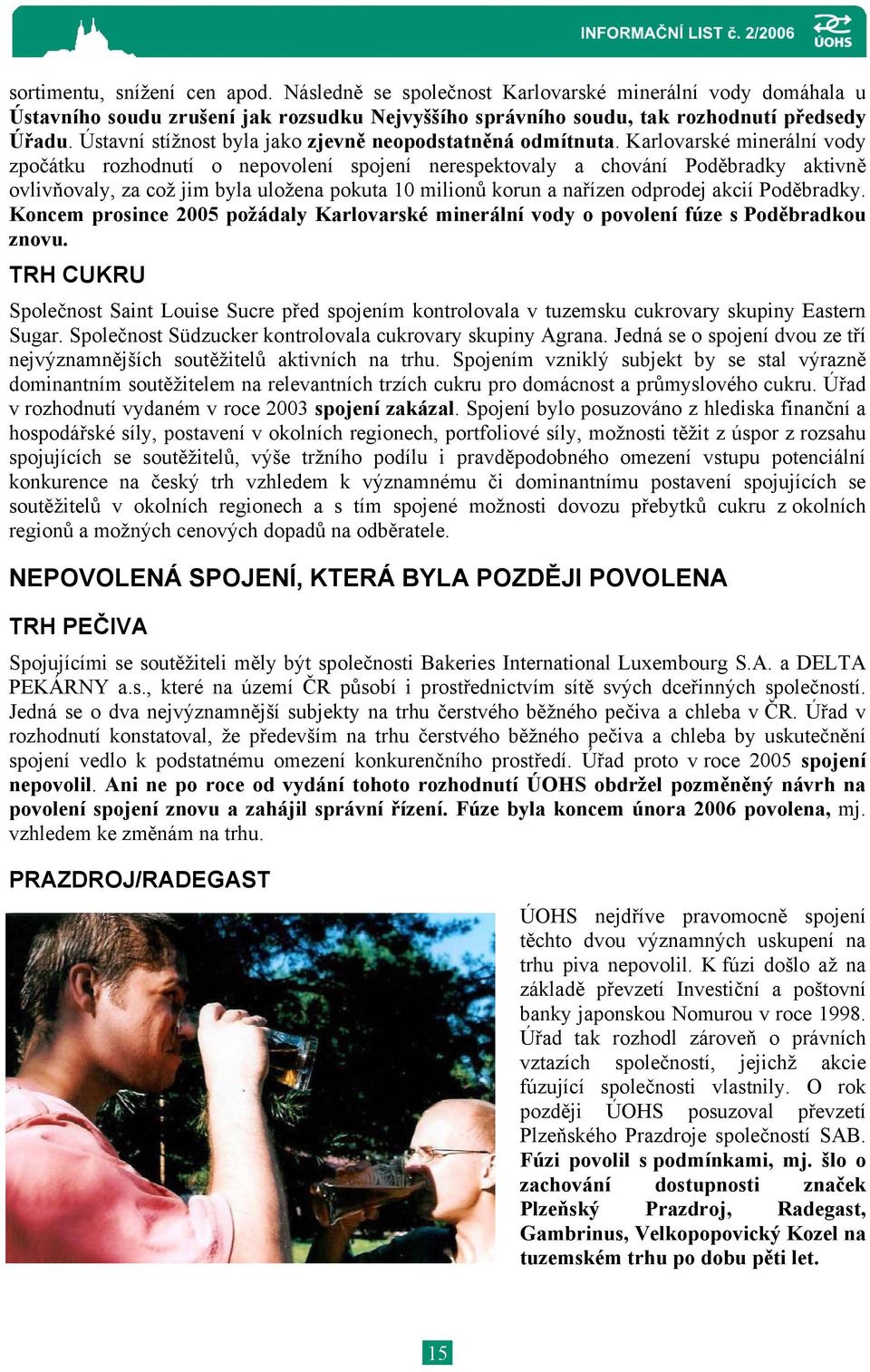 Karlovarské minerální vody zpočátku rozhodnutí o nepovolení spojení nerespektovaly a chování Poděbradky aktivně ovlivňovaly, za což jim byla uložena pokuta 10 milionů korun a nařízen odprodej akcií