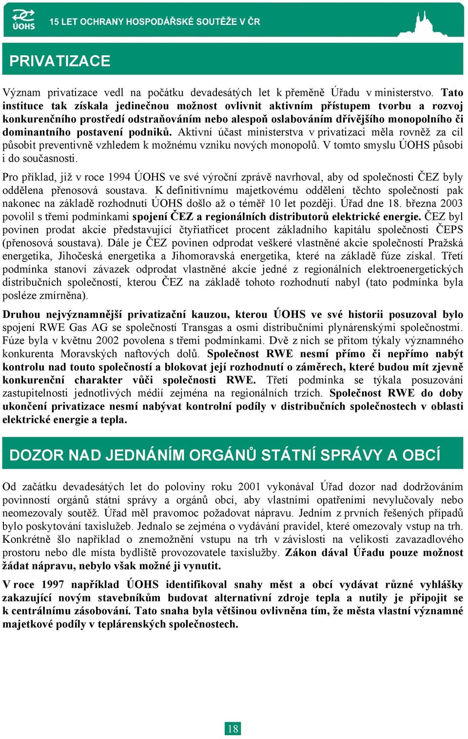 postavení podniků. Aktivní účast ministerstva v privatizaci měla rovněž za cíl působit preventivně vzhledem k možnému vzniku nových monopolů. V tomto smyslu ÚOHS působí i do současnosti.