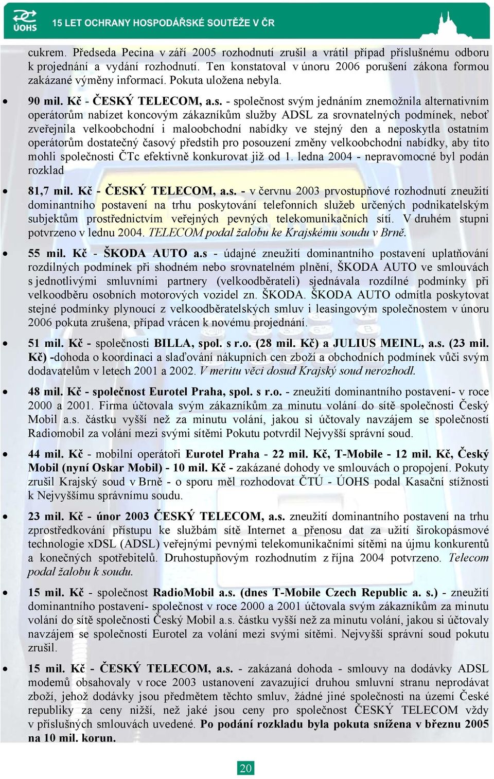 atoval v únoru 2006 porušení zákona formou zakázané výměny informací. Pokuta uložena nebyla. 90 mil. Kč - ČESKÝ TELECOM, a.s.