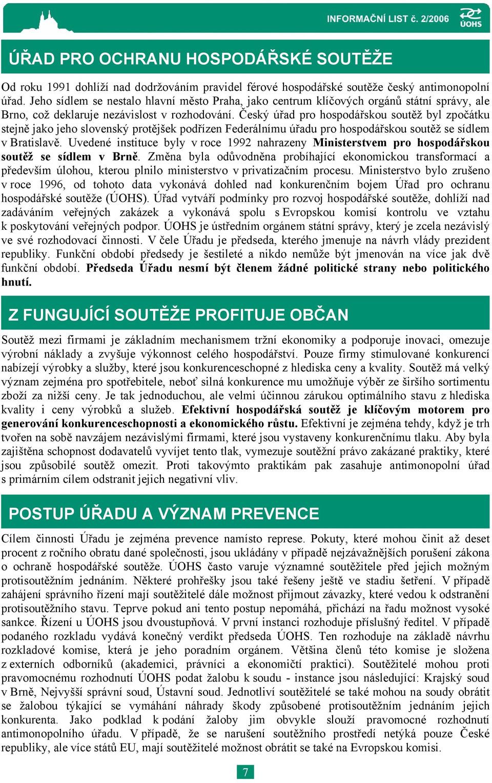 Český úřad pro hospodářskou soutěž byl zpočátku stejně jako jeho slovenský protějšek podřízen Federálnímu úřadu pro hospodářskou soutěž se sídlem v Bratislavě.