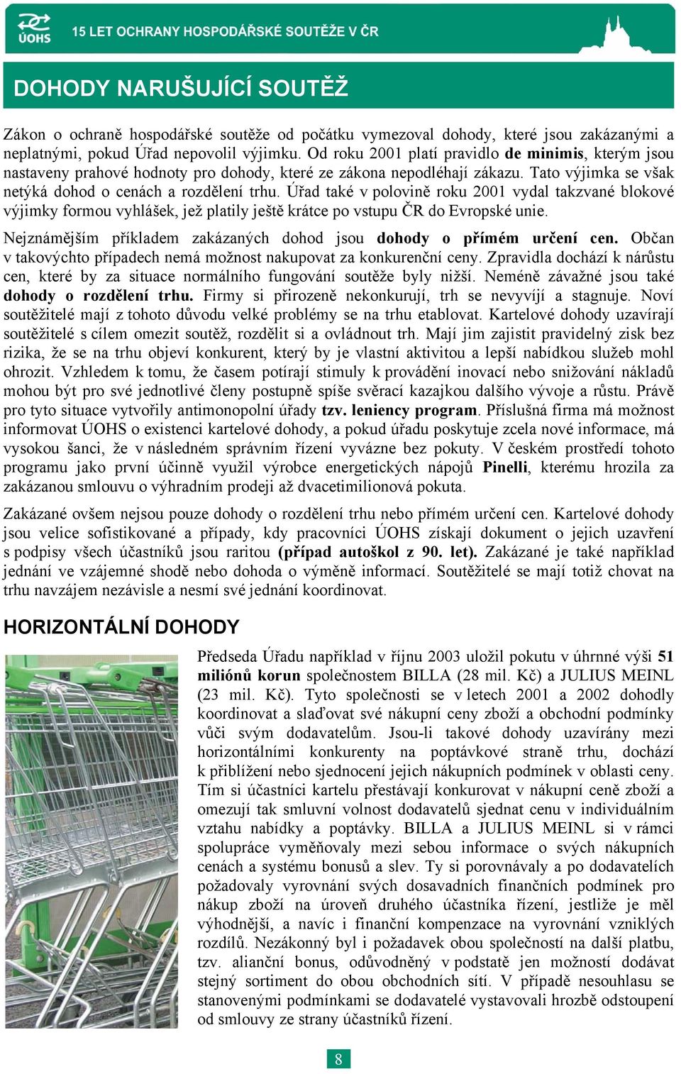 Úřad také v polovině roku 2001 vydal takzvané blokové výjimky formou vyhlášek, jež platily ještě krátce po vstupu ČR do Evropské unie.