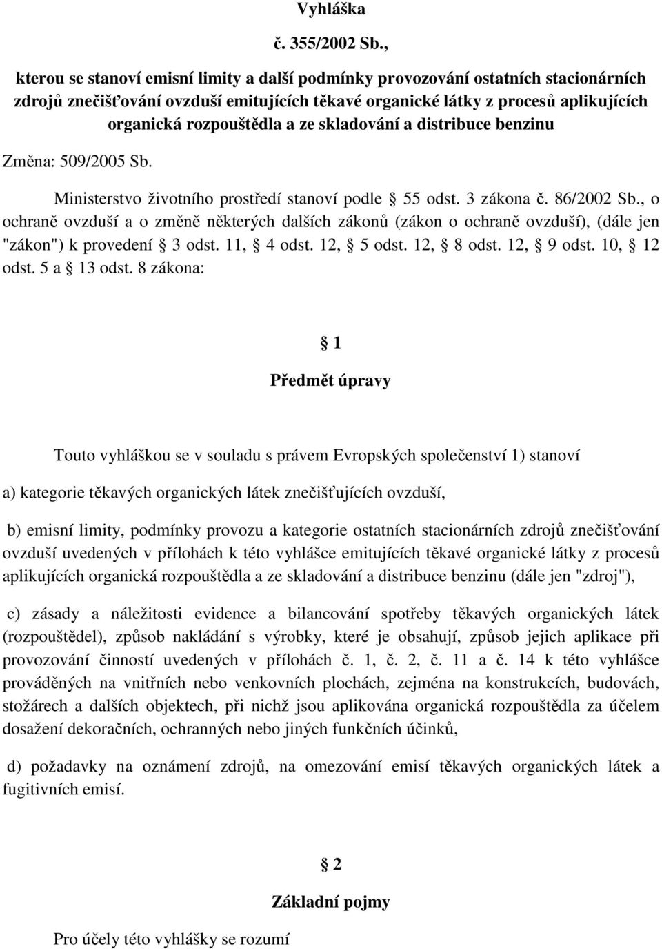 ze skladování a distribuce benzinu Změna: 509/2005 Sb. Ministerstvo životního prostředí stanoví podle 55 odst. 3 zákona č. 86/2002 Sb.