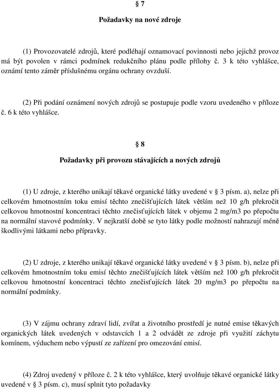 8 Požadavky při provozu stávajících a nových zdrojů (1) U zdroje, z kterého unikají těkavé organické látky uvedené v 3 písm.