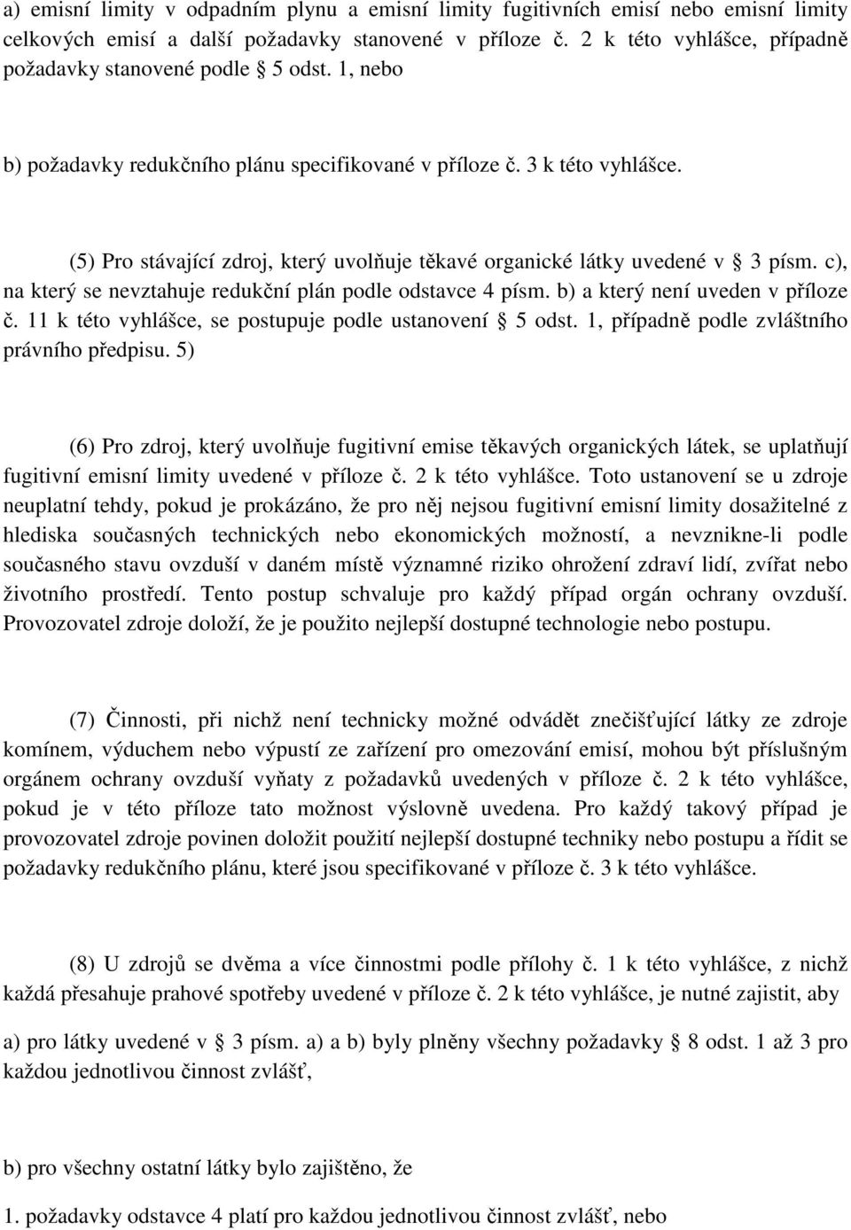 (5) Pro stávající zdroj, který uvolňuje těkavé organické látky uvedené v 3 písm. c), na který se nevztahuje redukční plán podle odstavce 4 písm. b) a který není uveden v příloze č.