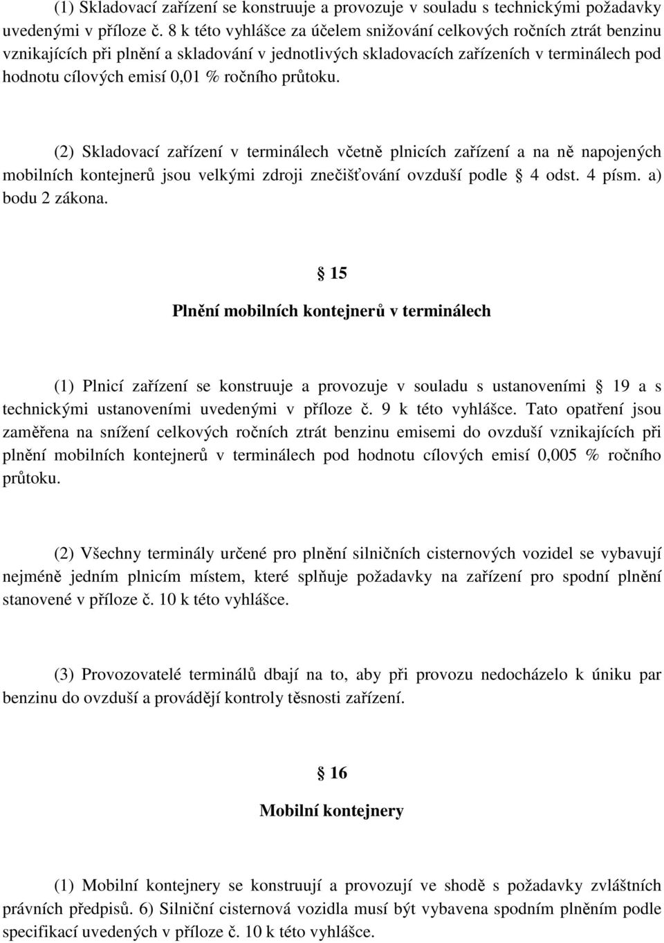 ročního průtoku. (2) Skladovací zařízení v terminálech včetně plnicích zařízení a na ně napojených mobilních kontejnerů jsou velkými zdroji znečišťování ovzduší podle 4 odst. 4 písm. a) bodu 2 zákona.