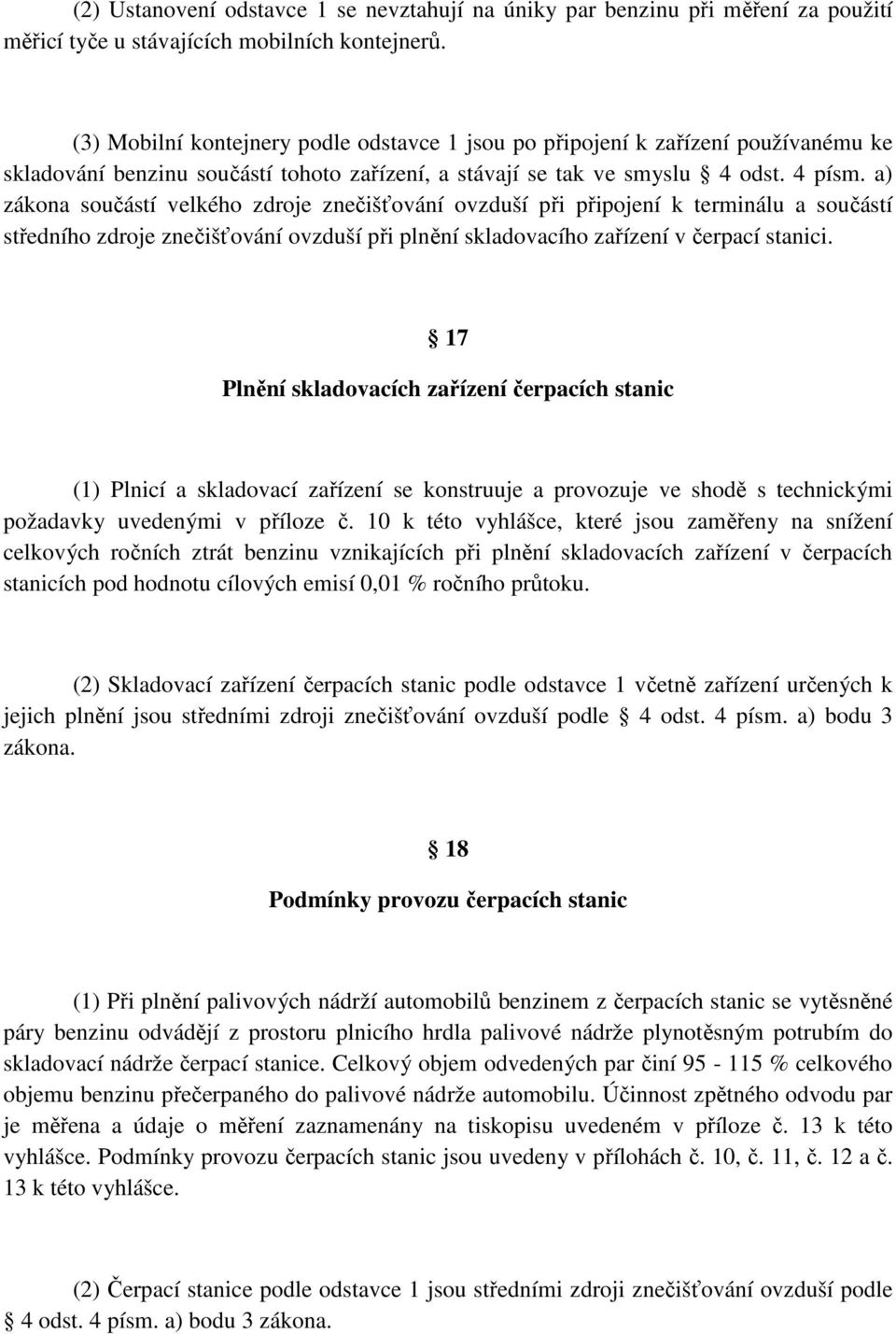 a) zákona součástí velkého zdroje znečišťování ovzduší při připojení k terminálu a součástí středního zdroje znečišťování ovzduší při plnění skladovacího zařízení v čerpací stanici.