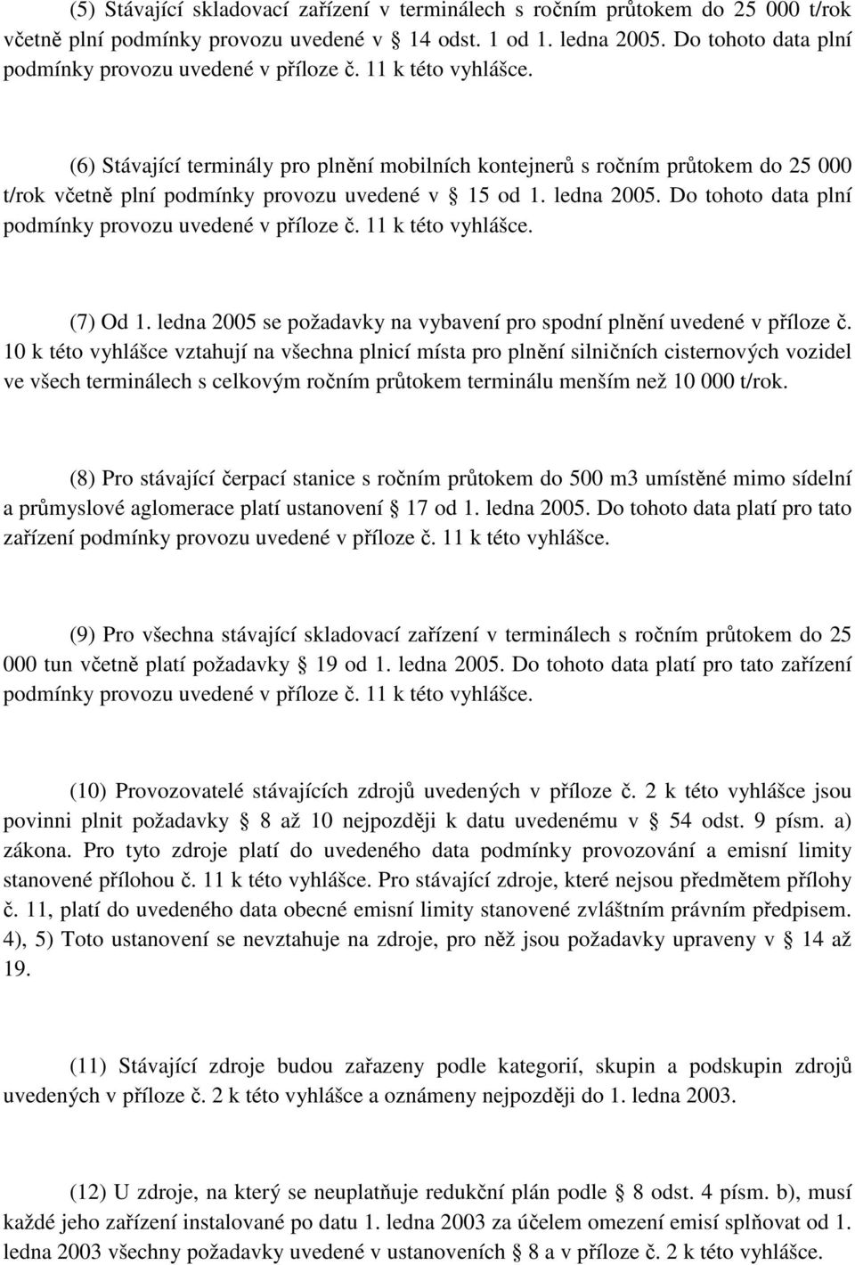 (6) Stávající terminály pro plnění mobilních kontejnerů s ročním průtokem do 25 000 t/rok včetně plní podmínky provozu uvedené v 15 od 1. ledna 2005.  (7) Od 1.