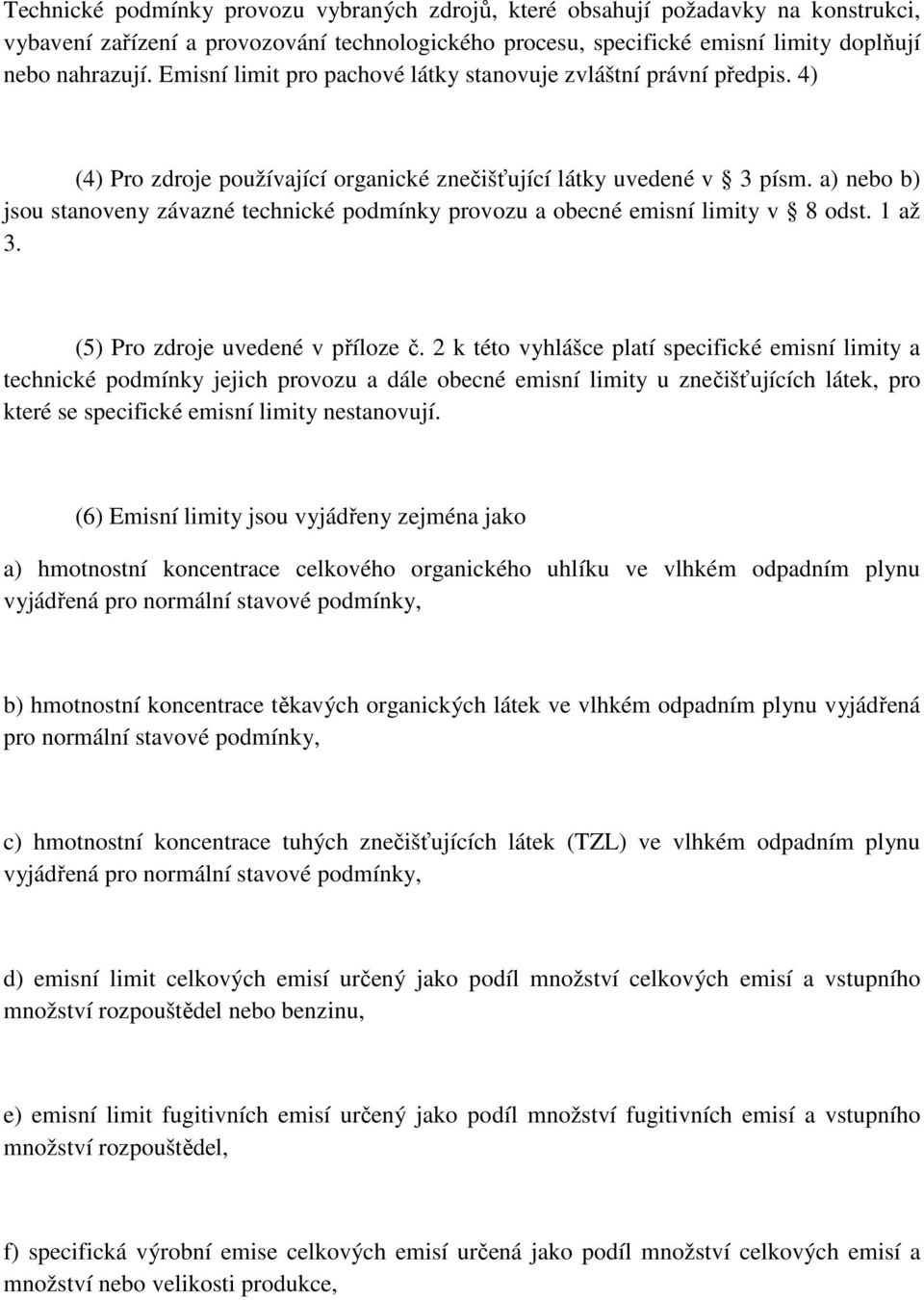 a) nebo b) jsou stanoveny závazné technické podmínky provozu a obecné emisní limity v 8 odst. 1 až 3. (5) Pro zdroje uvedené v příloze č.