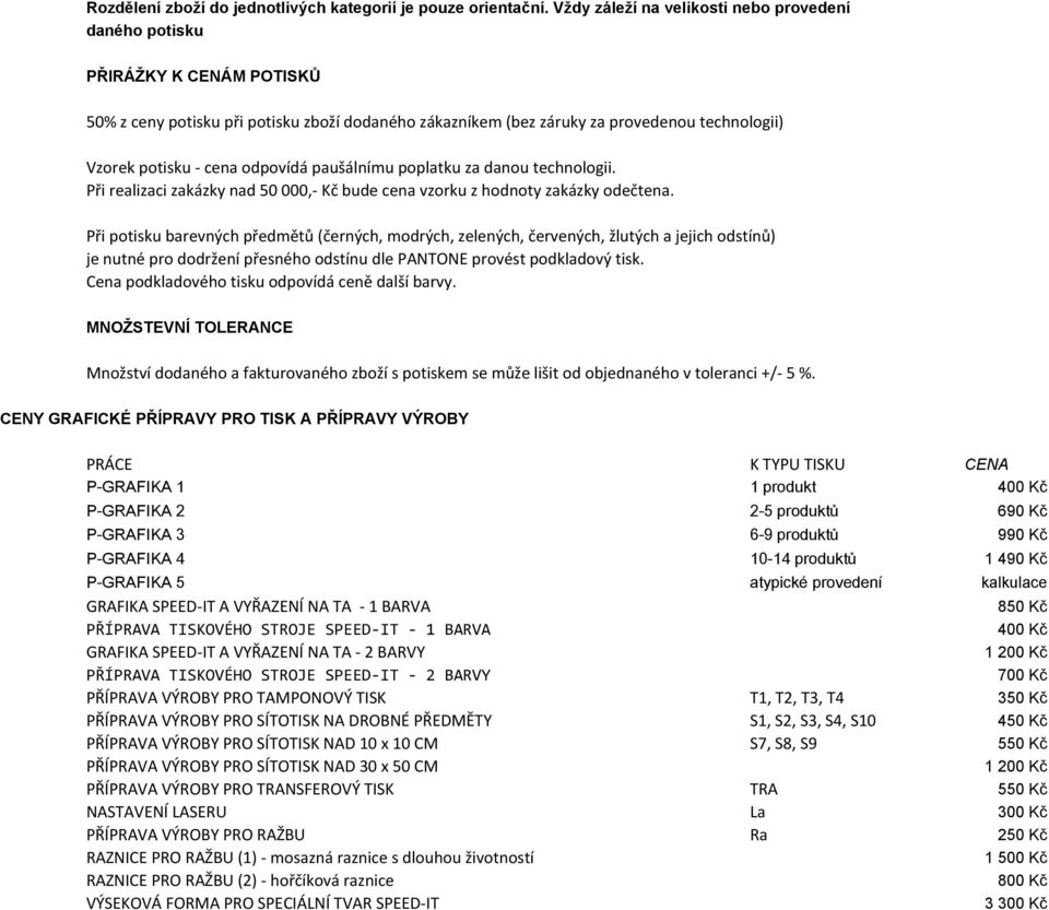 odpovídá paušálnímu poplatku za danou technologii. Při realizaci zakázky nad 50 000, Kč bude cena vzorku z hodnoty zakázky odečtena.