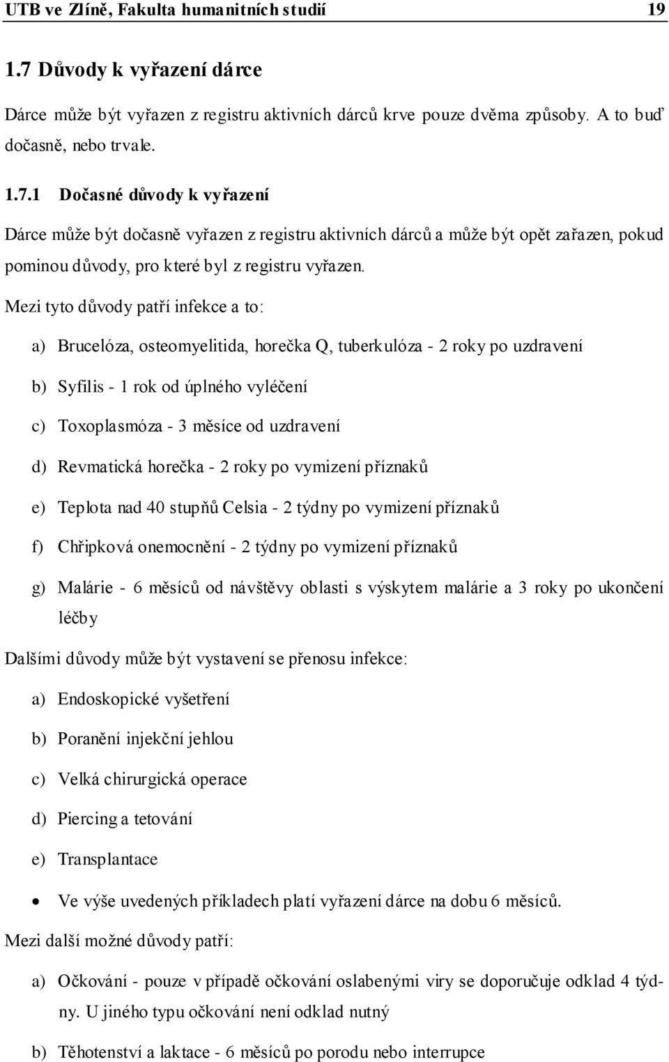 1 Dočasné důvody k vyřazení Dárce můţe být dočasně vyřazen z registru aktivních dárců a můţe být opět zařazen, pokud pominou důvody, pro které byl z registru vyřazen.