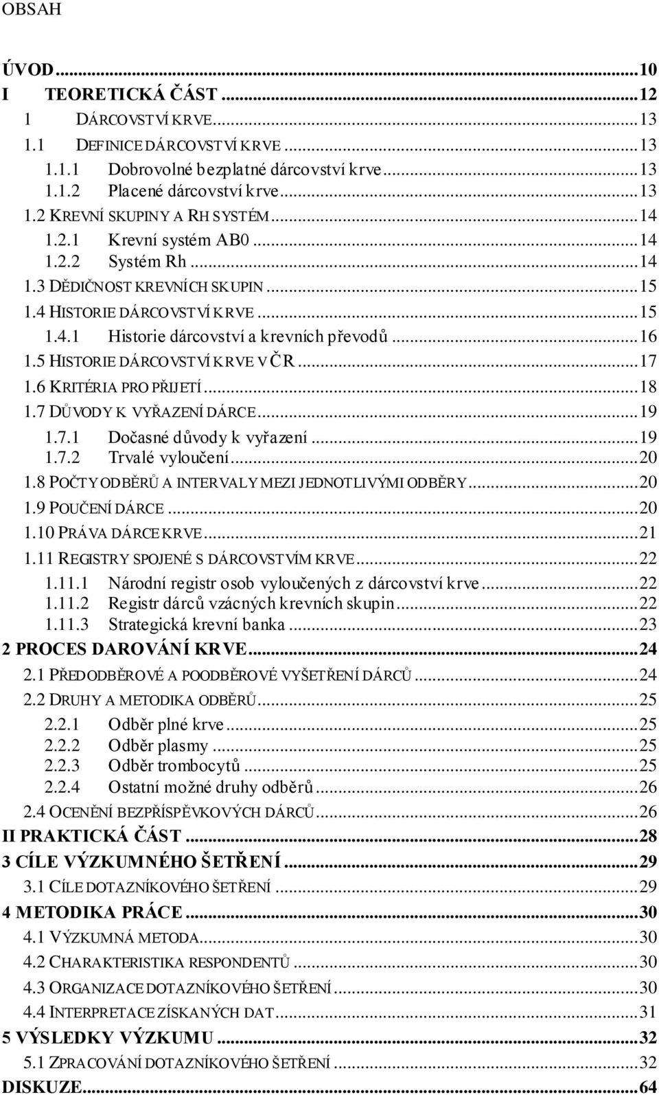 5 HISTORIE DÁRCOVSTVÍ KRVE V ČR... 17 1.6 KRITÉRIA PRO PŘIJETÍ... 18 1.7 DŮVODY K VYŘAZENÍ DÁRCE... 19 1.7.1 Dočasné důvody k vyřazení... 19 1.7.2 Trvalé vyloučení... 20 1.