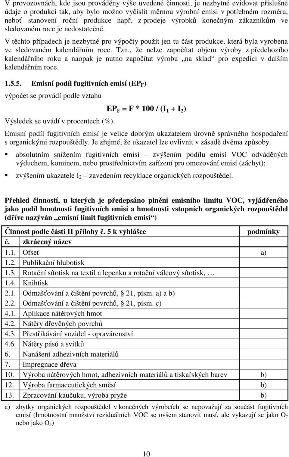 V těchto případech je nezbytné pro výpočty použít jen tu část produkce, která byla vyrobena ve sledovaném kalendářním roce. Tzn.