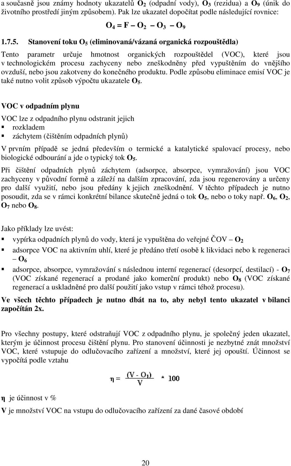 Stanovení toku O 5 (eliminovaná/vázaná organická rozpouštědla) Tento parametr určuje hmotnost organických rozpouštědel (VOC), které jsou v technologickém procesu zachyceny nebo zneškodněny před