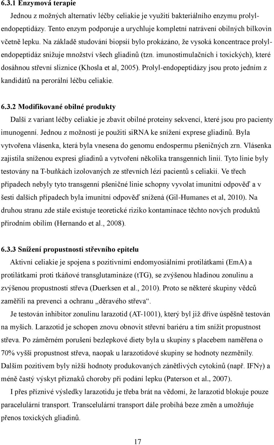 Na základě studování biopsií bylo prokázáno, ţe vysoká koncentrace prolylendopeptidáz sniţuje mnoţství všech gliadinů (tzn.