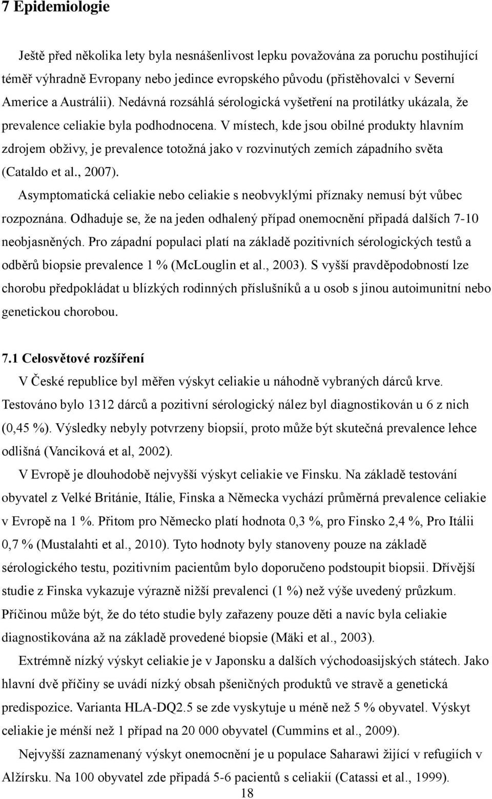 V místech, kde jsou obilné produkty hlavním zdrojem obţivy, je prevalence totoţná jako v rozvinutých zemích západního světa (Cataldo et al., 2007).