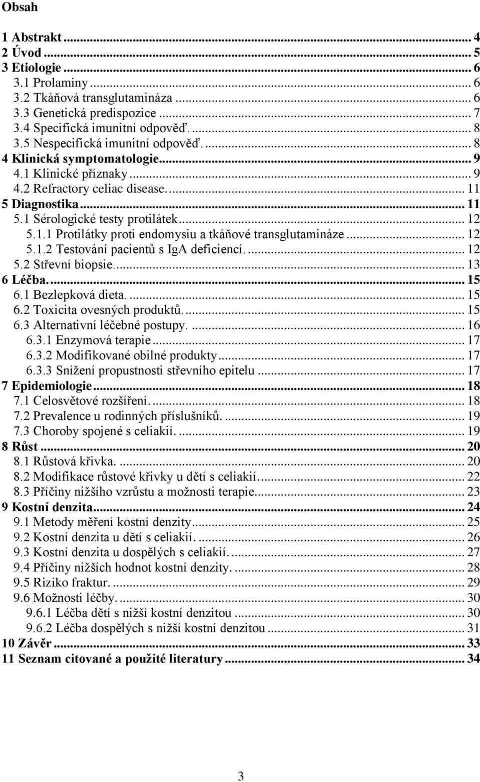 .. 12 5.1.2 Testování pacientů s IgA deficiencí.... 12 5.2 Střevní biopsie.... 13 6 Léčba.... 15 6.1 Bezlepková dieta.... 15 6.2 Toxicita ovesných produktů.... 15 6.3 Alternativní léčebné postupy.