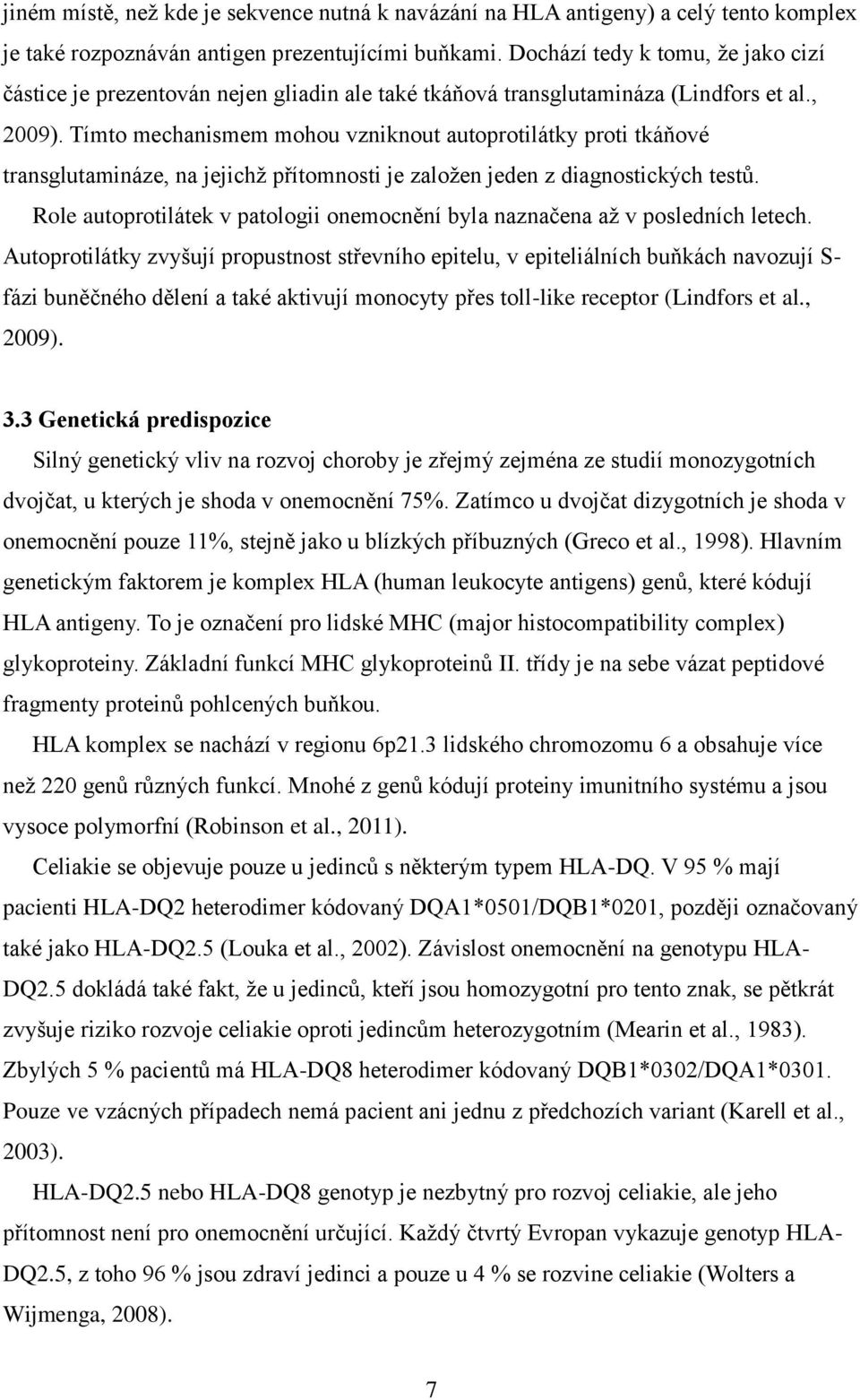 Tímto mechanismem mohou vzniknout autoprotilátky proti tkáňové transglutamináze, na jejichţ přítomnosti je zaloţen jeden z diagnostických testů.