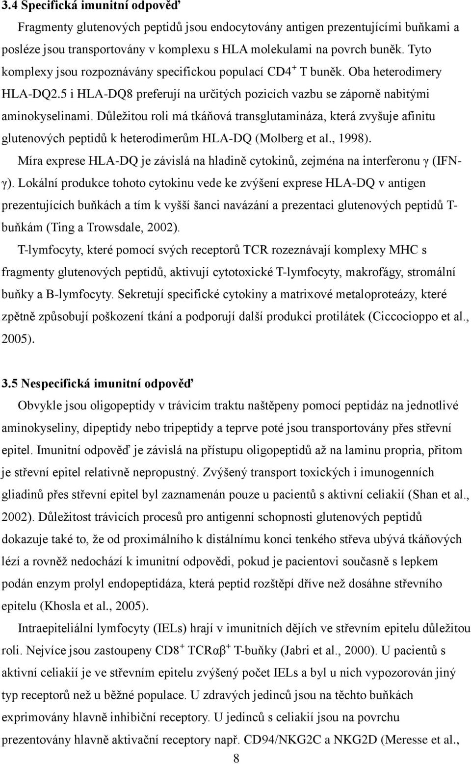 Důleţitou roli má tkáňová transglutamináza, která zvyšuje afinitu glutenových peptidů k heterodimerům HLA-DQ (Molberg et al., 1998).