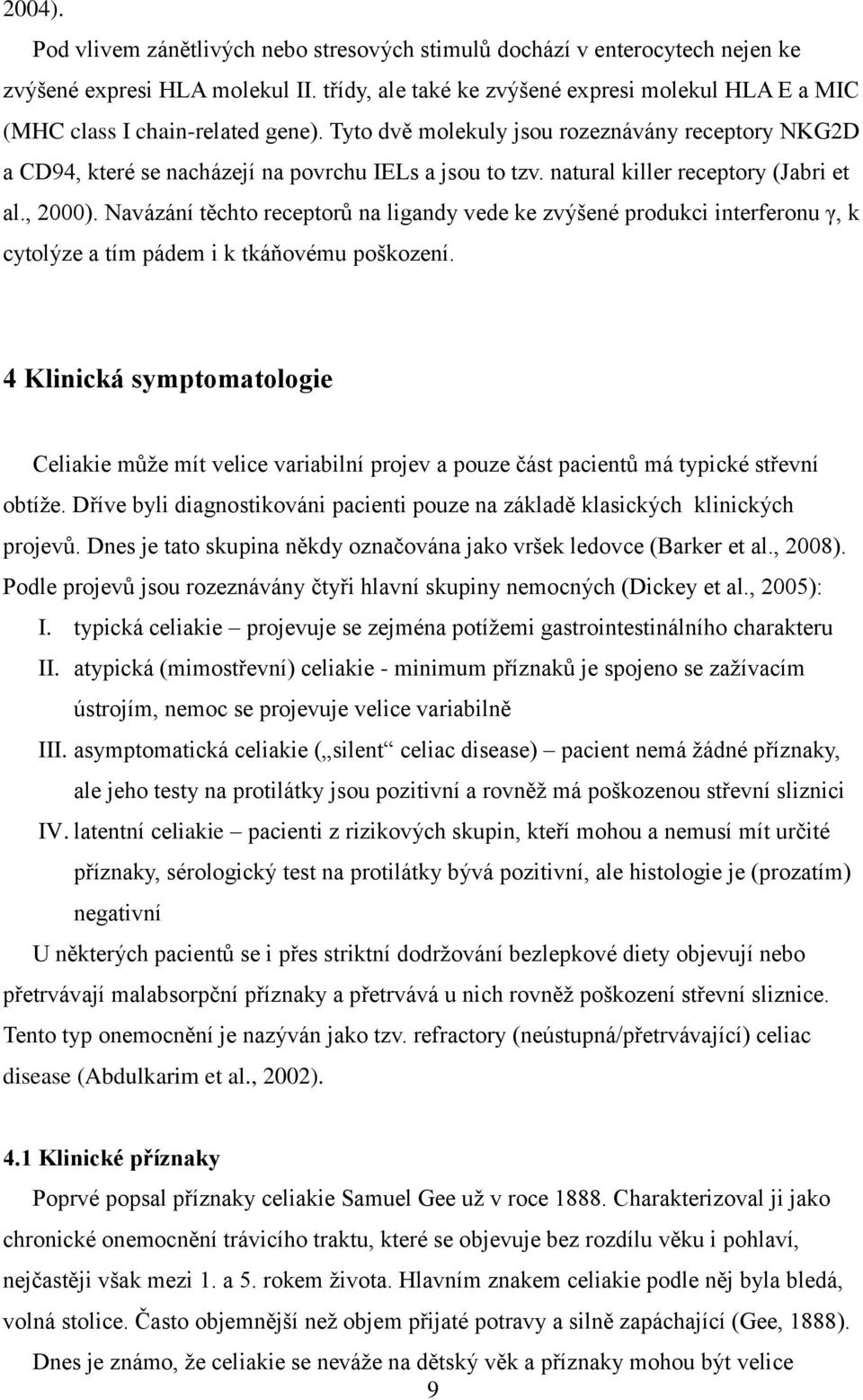 natural killer receptory (Jabri et al., 2000). Navázání těchto receptorů na ligandy vede ke zvýšené produkci interferonu γ, k cytolýze a tím pádem i k tkáňovému poškození.