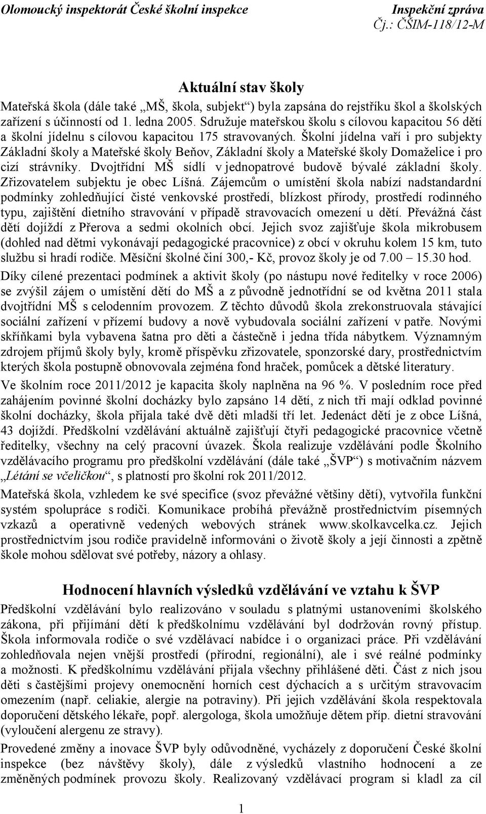 Školní jídelna vaří i pro subjekty Základní školy a Mateřské školy Beňov, Základní školy a Mateřské školy Domaželice i pro cizí strávníky.