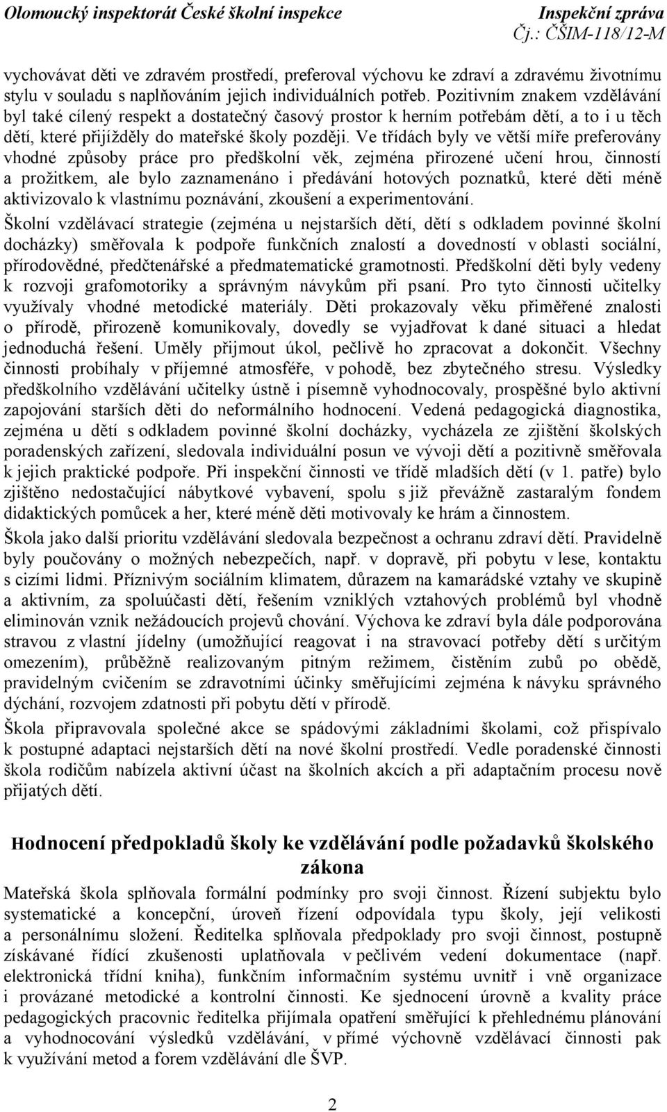 Ve třídách byly ve větší míře preferovány vhodné způsoby práce pro předškolní věk, zejména přirozené učení hrou, činností a prožitkem, ale bylo zaznamenáno i předávání hotových poznatků, které děti