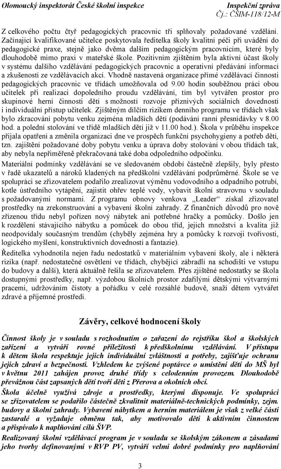 mateřské škole. Pozitivním zjištěním byla aktivní účast školy v systému dalšího vzdělávání pedagogických pracovnic a operativní předávání informací a zkušeností ze vzdělávacích akcí.