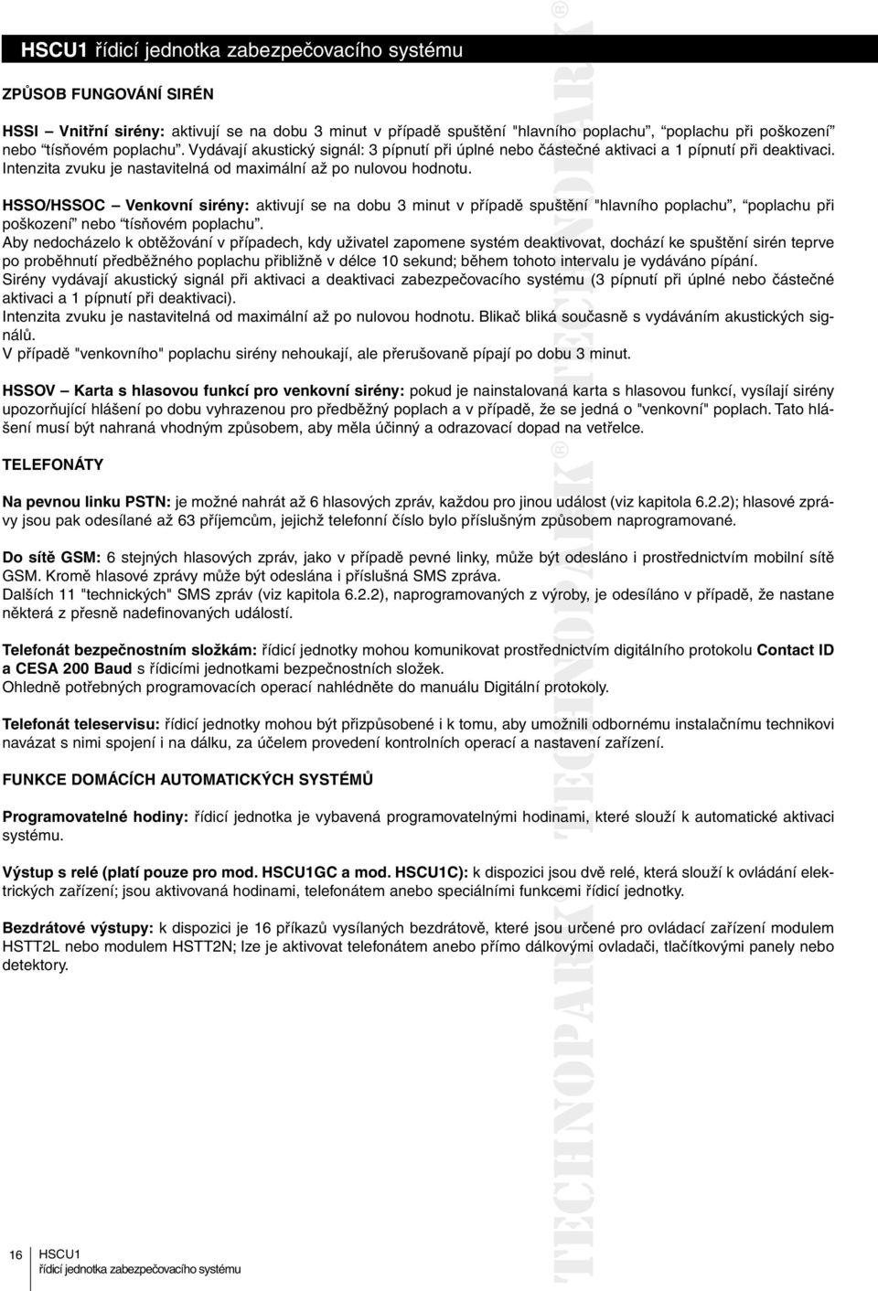 HSSO/HSSOC Venkovní sirény: aktivují se na dobu 3 minut v případě spuštění "hlavního poplachu, poplachu při poškození nebo tísňovém poplachu.