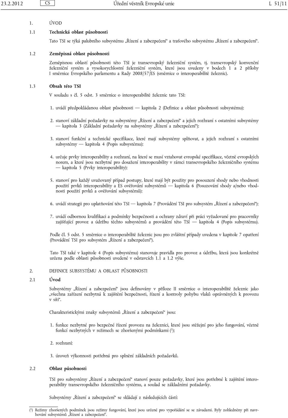 interoperabilitě železnic). 1.3 Obsah této TSI V souladu s čl. 5 odst. 3 směrnice o interoperabilitě železnic tato TSI: 1.