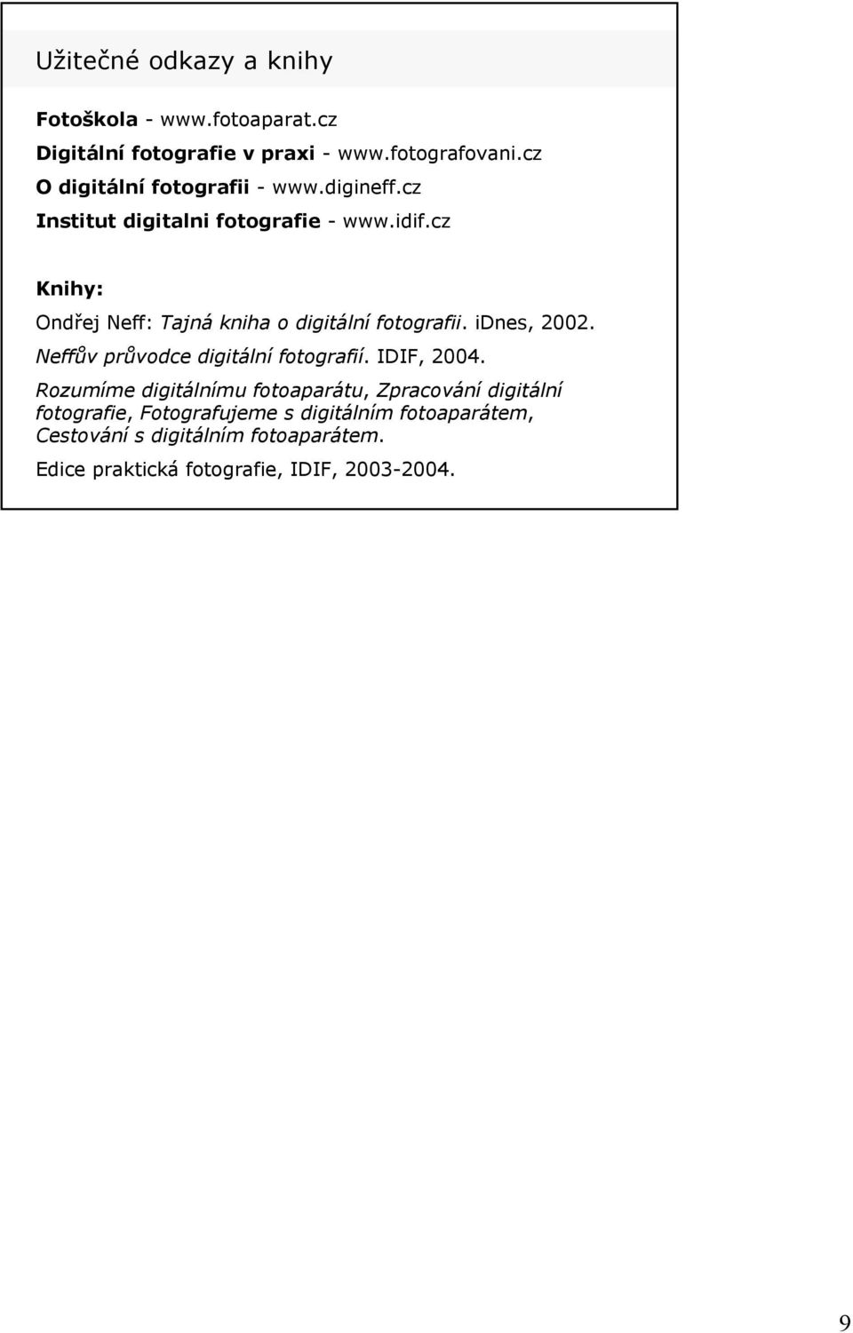 cz Knihy: Ondřej Neff: Tajná kniha o digitální fotografii. idnes, 2002. Neffův průvodce digitální fotografií. IDIF, 2004.