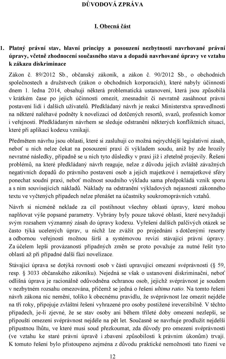 , občanský zákoník, a zákon č. 90/2012 Sb., o obchodních společnostech a družstvech (zákon o obchodních korporacích), které nabyly účinnosti dnem 1.