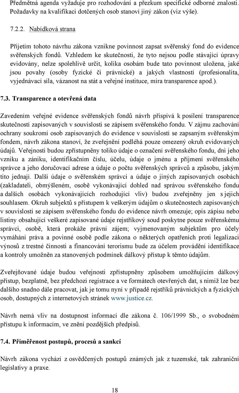 Vzhledem ke skutečnosti, že tyto nejsou podle stávající úpravy evidovány, nelze spolehlivě určit, kolika osobám bude tato povinnost uložena, jaké jsou povahy (osoby fyzické či právnické) a jakých