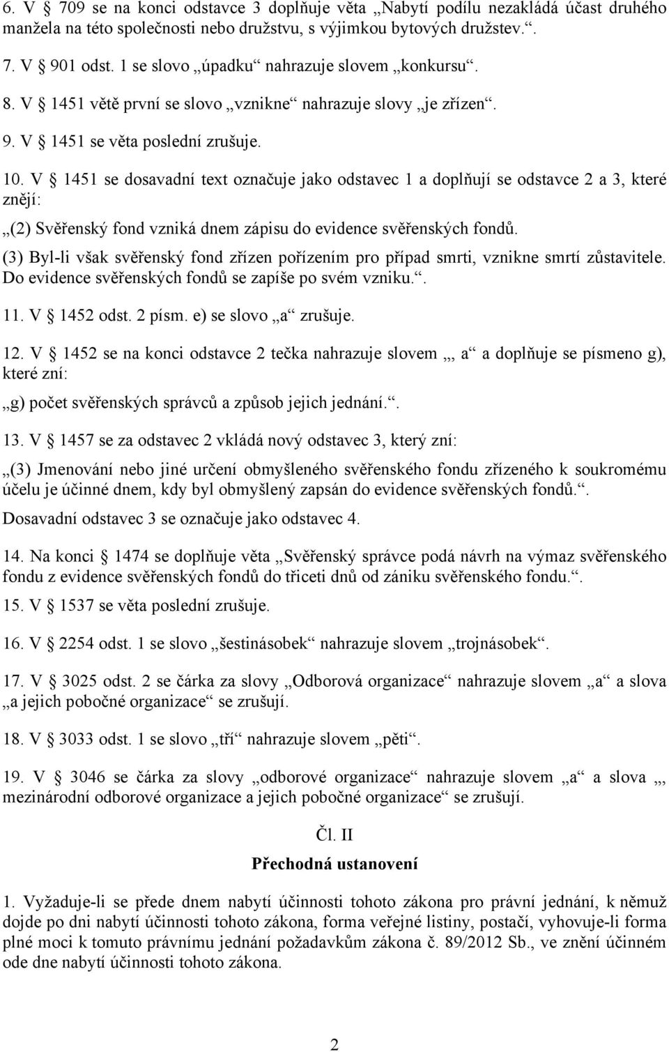 V 1451 se dosavadní text označuje jako odstavec 1 a doplňují se odstavce 2 a 3, které znějí: (2) Svěřenský fond vzniká dnem zápisu do evidence svěřenských fondů.