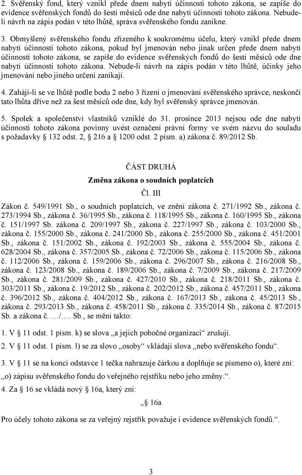 Obmyšlený svěřenského fondu zřízeného k soukromému účelu, který vznikl přede dnem nabytí účinnosti tohoto zákona, pokud byl jmenován nebo jinak určen přede dnem nabytí účinnosti tohoto zákona, se