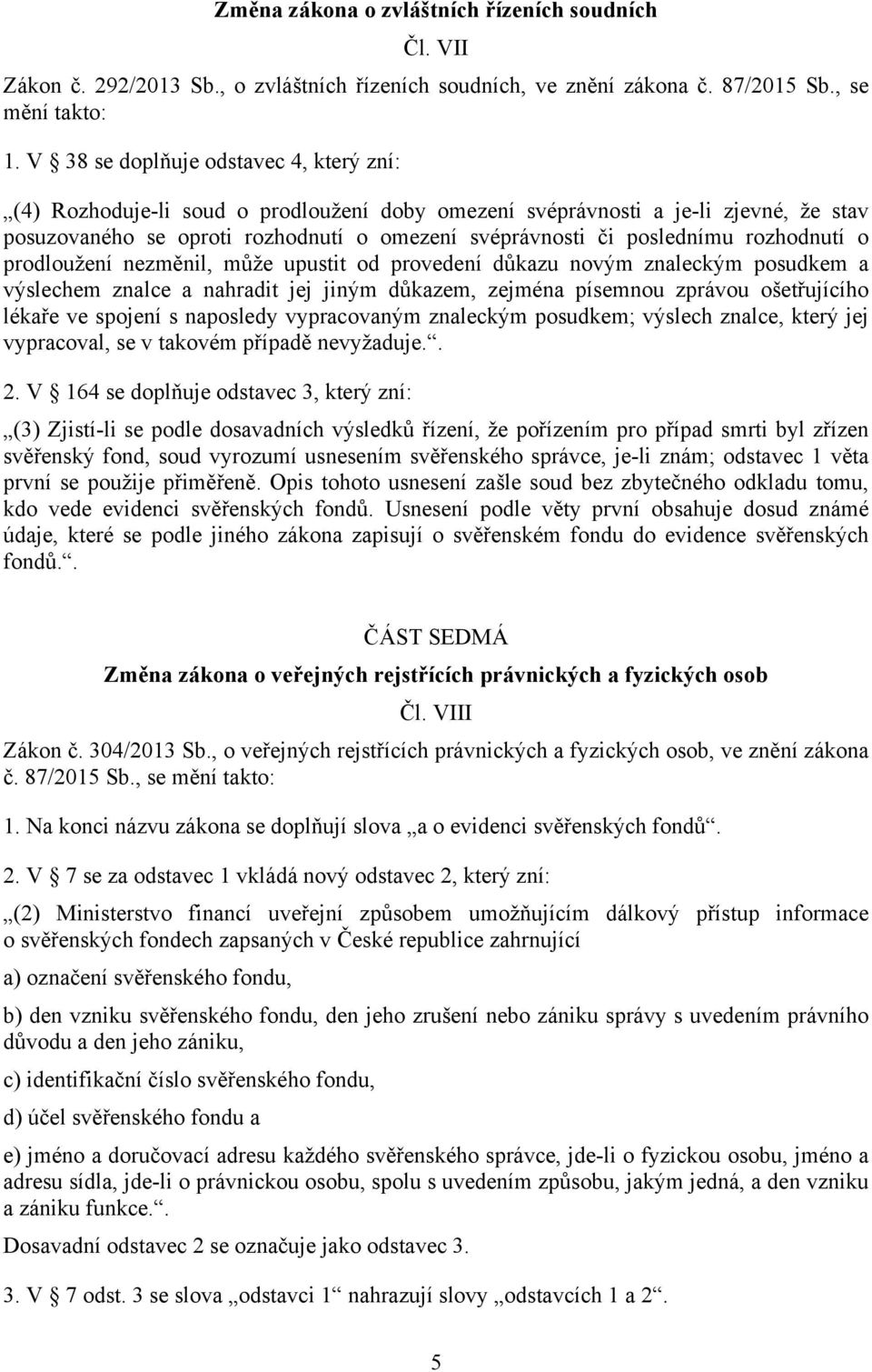 rozhodnutí o prodloužení nezměnil, může upustit od provedení důkazu novým znaleckým posudkem a výslechem znalce a nahradit jej jiným důkazem, zejména písemnou zprávou ošetřujícího lékaře ve spojení s