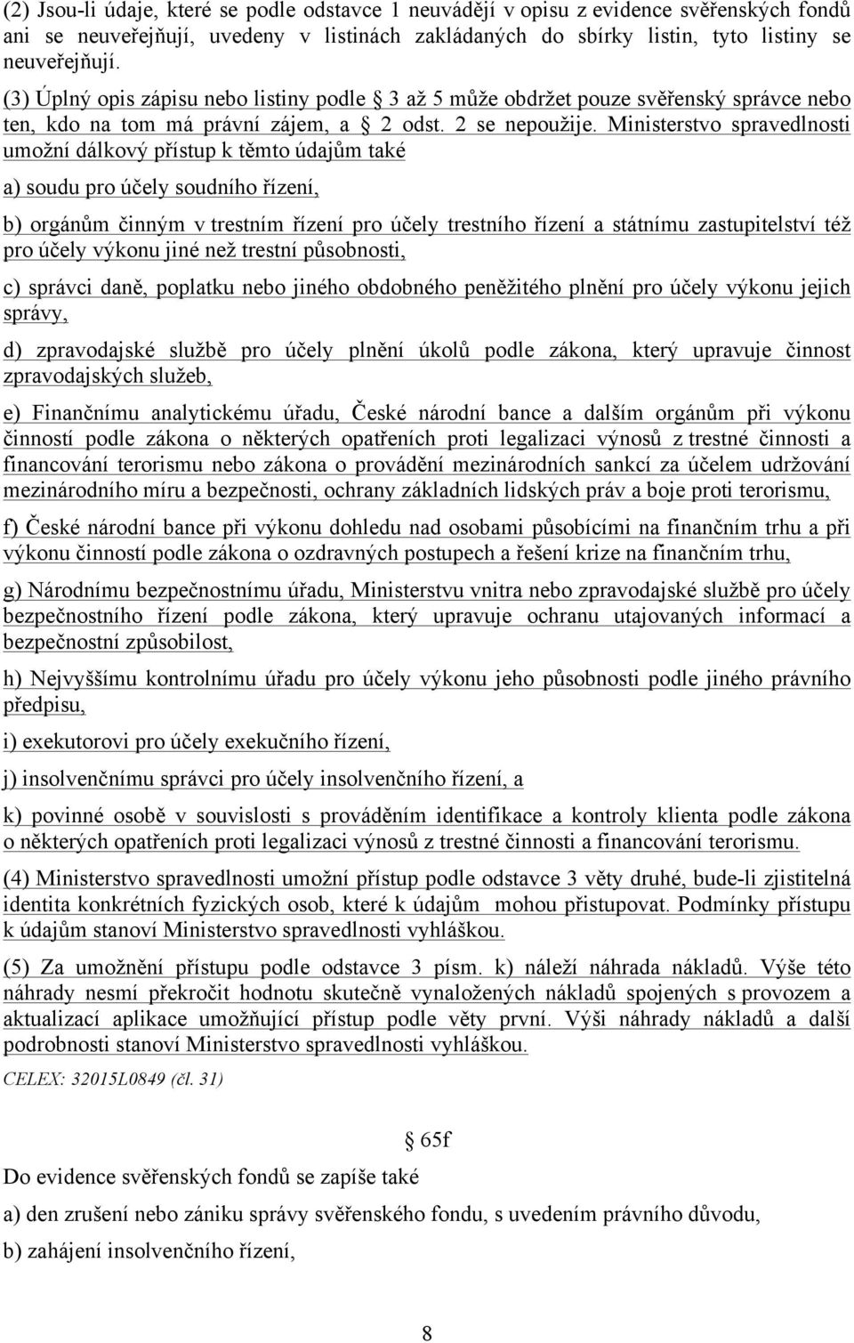 Ministerstvo spravedlnosti umožní dálkový přístup k těmto údajům také a) soudu pro účely soudního řízení, b) orgánům činným v trestním řízení pro účely trestního řízení a státnímu zastupitelství též