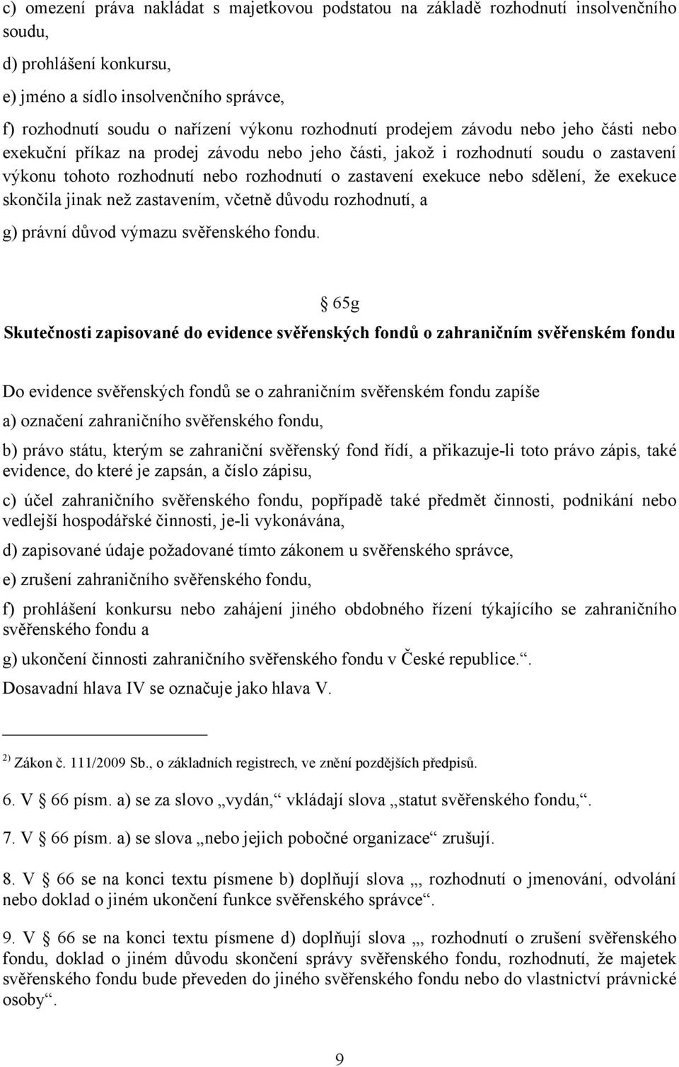 nebo sdělení, že exekuce skončila jinak než zastavením, včetně důvodu rozhodnutí, a g) právní důvod výmazu svěřenského fondu.